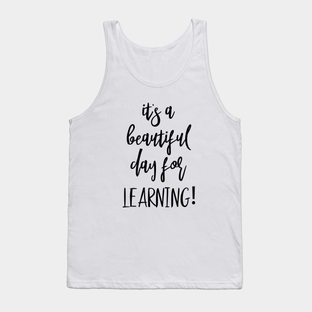 t's A Beautiful Day For Learning Tank Top by UniqueBoutiqueTheArt